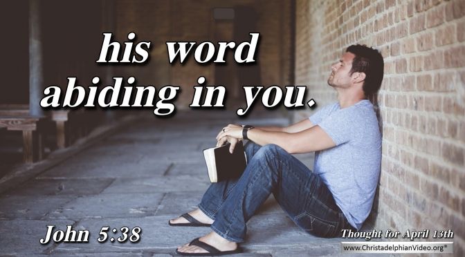 Daily Readings & Thought for April 13th.  “HIS WORD ABIDING ….”