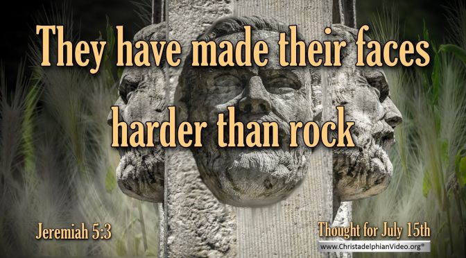 Daily Readings & Thought for July 15th. “… FACES HARDER THAN ROCK”