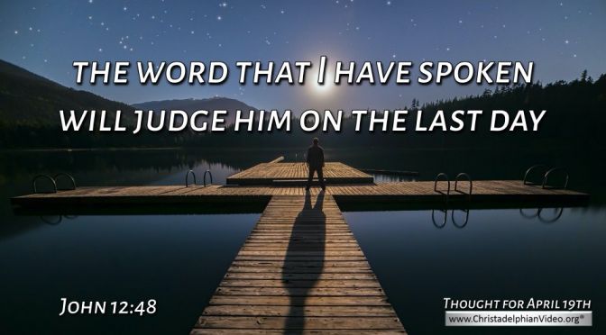 Daily Readings & Thought for April 19th. “THE WORD THAT I HAVE SPOKEN”