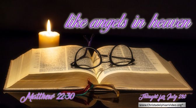 Daily Readings & Thought for July 21st. “… LIKE ANGELS IN HEAVEN”