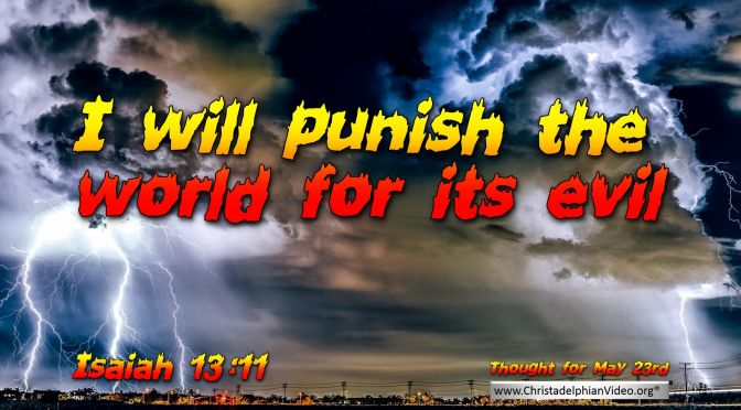 Daily Readings & Thought for the day (May 23rd.) “I WILL PUNISH THE WORLD FOR ITS EVIL”