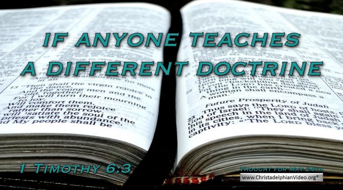 Daily Readings & Thought for the Day (May 24th.) “IF ANYONE TEACHES A DIFFERENT DOCTRINE”