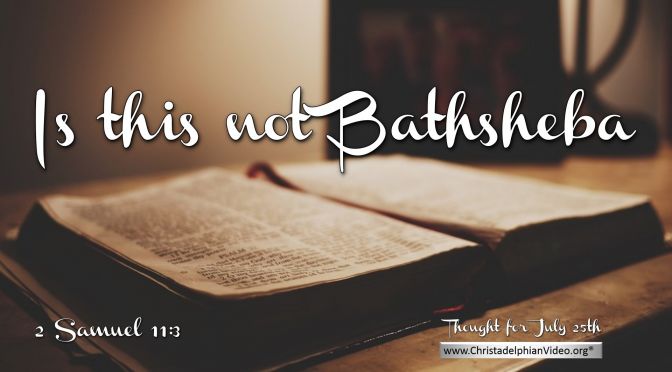 Daily Readings & Thought for July 25th. “IS THIS NOT BATHSHEBA?