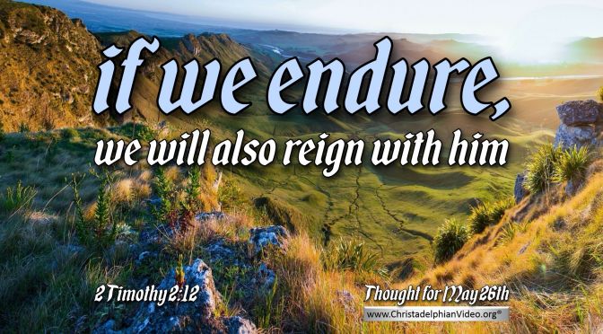 Daily Readings & Thought for the Day (May 26th.) “IF WE ENDURE…”