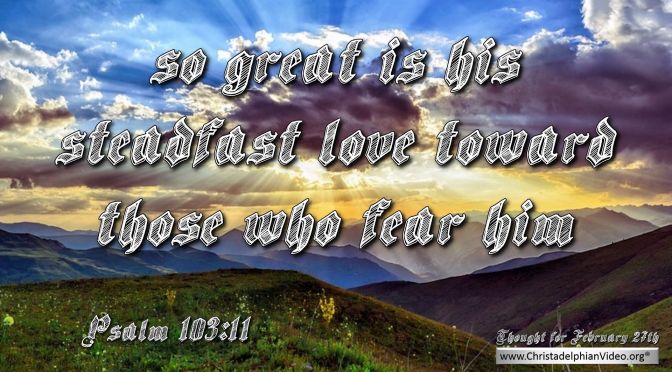 Daily Readings & Thought for February 27th. " ... TOWARD THOSE WHO FEAR HIM"