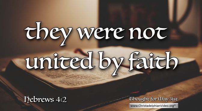 Daily Readings & Thought for May 31st. “THEY WERE NOT UNITED BY FAITH”