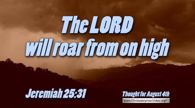 Daily Readings & Thought for August 4th. “THE LORD WILL ROAR …”