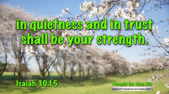 Daily Readings & Thought for the day (June 6th.) “IN QUIETNESS AND IN TRUST”