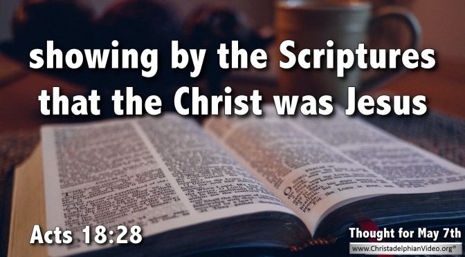 Daily Readings & Thought for May 7th. “SHOWING BY THE SCRIPTURES THAT …”