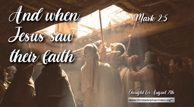 Daily Readings & Thought for August 7th. “WHEN JESUS SAW THEIR FAITH”