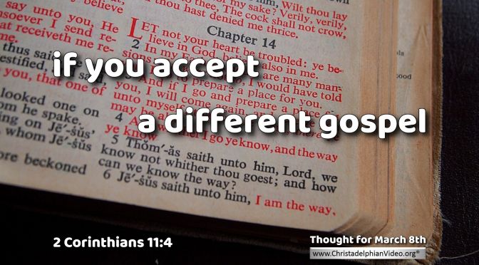 Daily Readings & Thought for March 8th. “IF YOU ACCEPT A DIFFERENT GOSPEL”