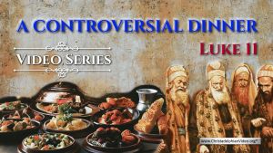 A Controversial Dinner!  Luke 11