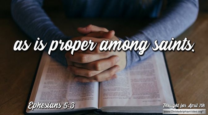 Daily Readings & Thought for April 7th.  “AS IS PROPER AMONG SAINTS”