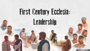 The First Century Ecclesia:  Leadership