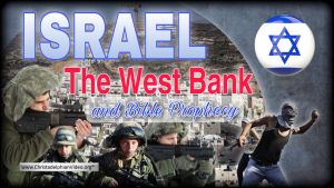 Israel, the West Bank and Bible Prophecy