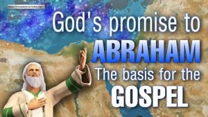 God's Promise to Abraham.... the Basis for the Gospel.