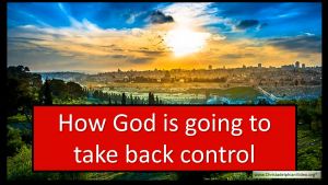 How God is going to take back Control?