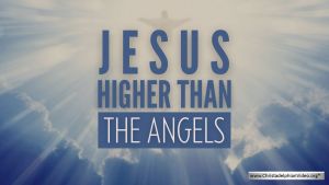 “Jesus" Higher than the Angels