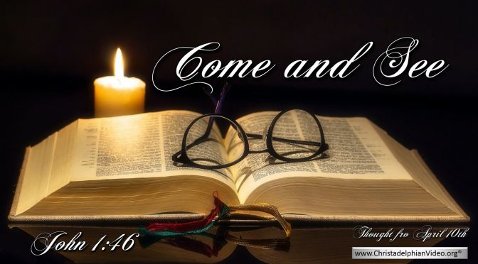 Daily Readings & Thought for April 10th. “COME AND SEE”