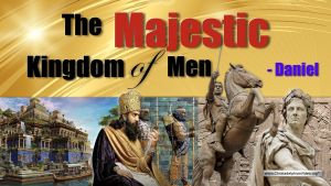 The Majestic Kingdom of Men - Daniel 2