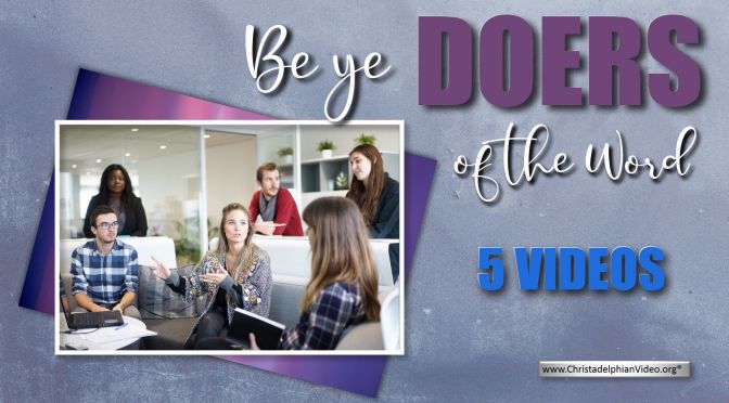 Be Ye Doers Of The Word - 5 Videos