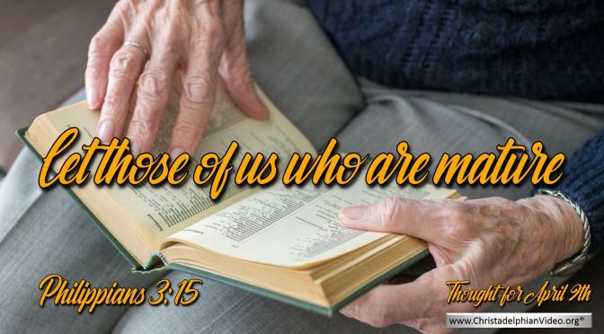 Daily Readings & Thought for April 9th. "LET THOSE OF US WHO ARE MATURE ..."d