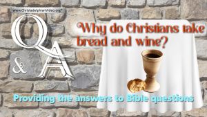 Bible Q&A Why do Christians take the bread and wine?
