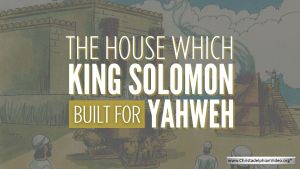 The house which King Solomon built for Yahweh.