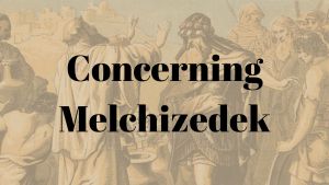 Concerning Melchizedek - 2 Videos