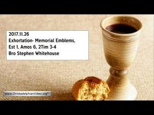 2017.11.26 Exhortation- Memorial Emblems, Est 1, Amos 6, 2Tim 3-4- Bro Stephen Whitehouse