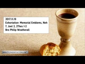 2017.11.19 Exhortation- Memorial Emblems, Neh 7, Joel 2, 2Thes 1-2- Bro Philip Weatherall