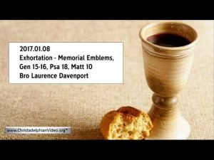 2017.01.08 Exhortation - Memorial Emblems, Gen 15-16, Psa 18, Matt 10 - Bro Laurence Davenport