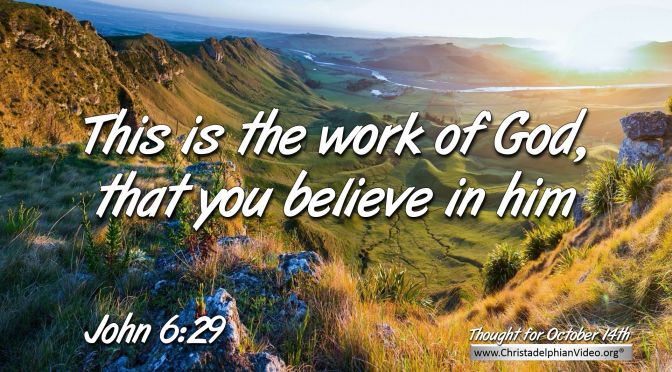 Daily Readings & Thought for October 14th. “THIS IS THE WORK OF GOD”