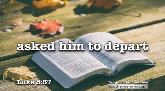 Daily Readings & Thought for September 16th. “ASKED HIM TO DEPART”