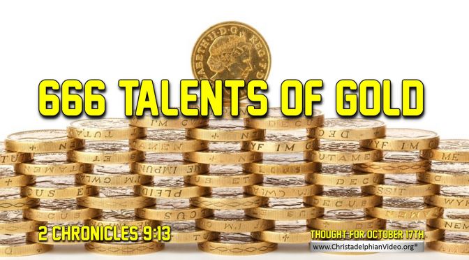 Daily Readings & Thought for October 18th. “666 TALENTS OF GOLD”