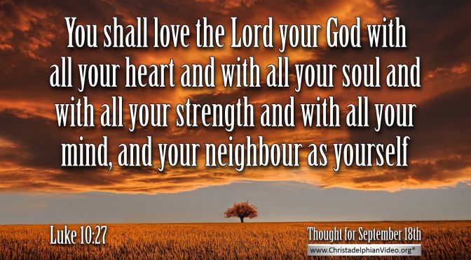 Daily Readings & Thought for September 18th. "LOVE THE LORD YOUR GOD WITH ..."