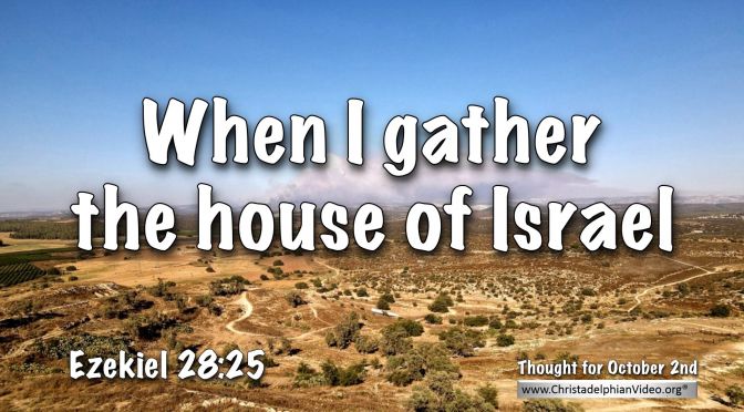 Daily Readings & Thought for October 2nd. “WHEN I GATHER … ISRAEL”`
