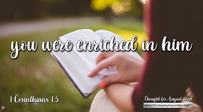 Daily Readings & Thought for August 22nd. “YOU WERE ENRICHED IN HIM