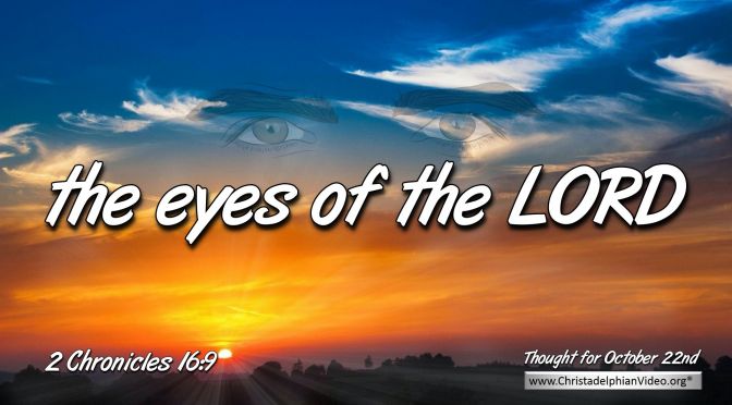 Daily Readings & Thought for October 22nd. “THE EYES OF THE LORD”