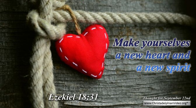 Daily Readings & Thought for September 22nd. “MAKE YOURSELVES A NEW HEART”