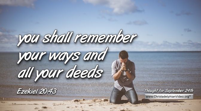 Daily Readings & Thought for September 24th.  “YOU SHALL REMEMBER YOUR WAYS”