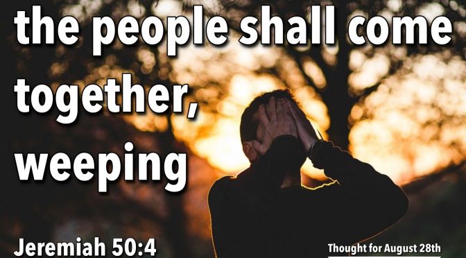 Daily Readings & Thought for August 28th. “COME TOGETHER, WEEPING AS THEY …”