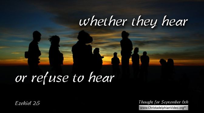 Daily Readings & Thought for September 6th.  “WHETHER THEY HEAR OR REFUSE TO HEAR”