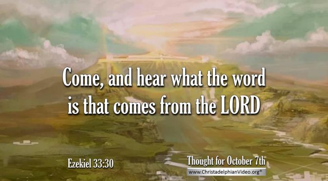 Daily Readings & Thought for October 7th. “COME AND HEAR WHAT THE WORD IS …”