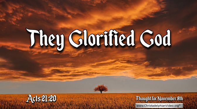 Daily Readings & Thought for November 8th. “… THEY GLORIFIED GOD”