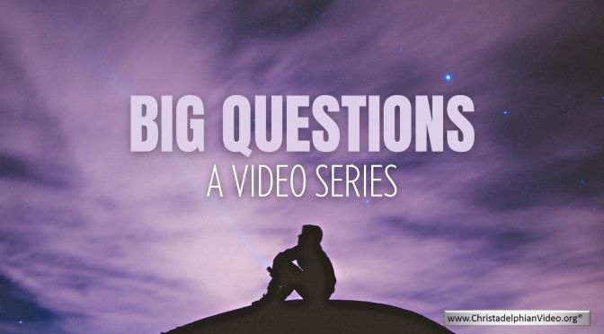 Big Questions - A series of videos dealing with BIG Questions!
