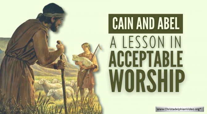 Cain and Abel: A lesson in Acceptable Worship