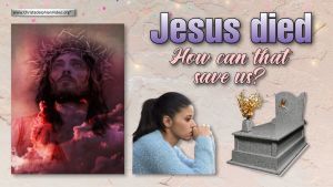 Jesus Died – How Can that Save Us?