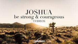 Joshua: Be strong and courageous - 3 Videos