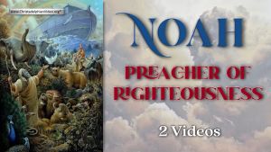 Noah Preacher of righteousness - 2 Videos